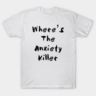 Where’s The Anxiety Killer - Two T-Shirt